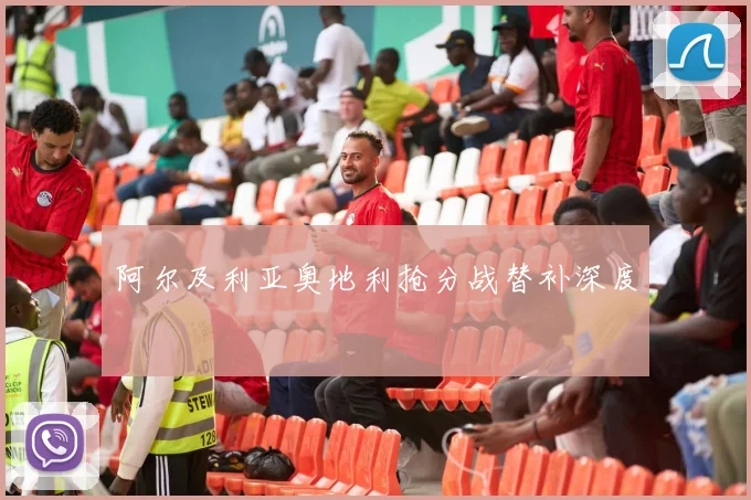 阿尔及利亚奥地利抢分战替补深度