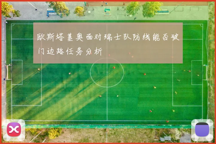 欧斯塔基奥面对瑞士队防线能否破门边路任务分析