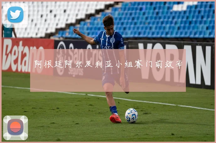 阿根廷阿尔及利亚小组赛门前效率