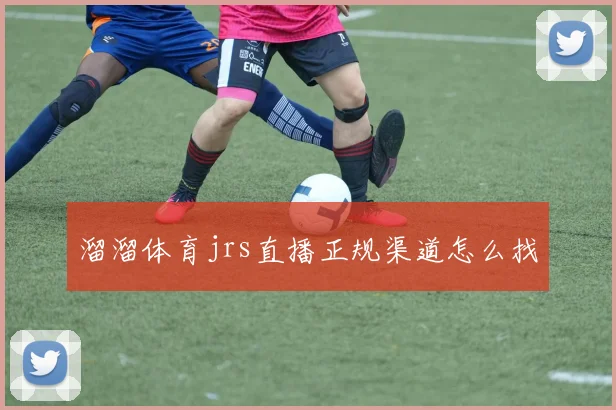 溜溜体育jrs直播正规渠道怎么找