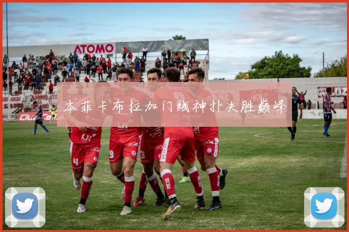 本菲卡布拉加门线神扑决胜巅峰