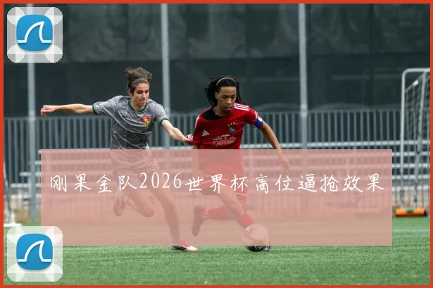 刚果金队2026世界杯高位逼抢效果