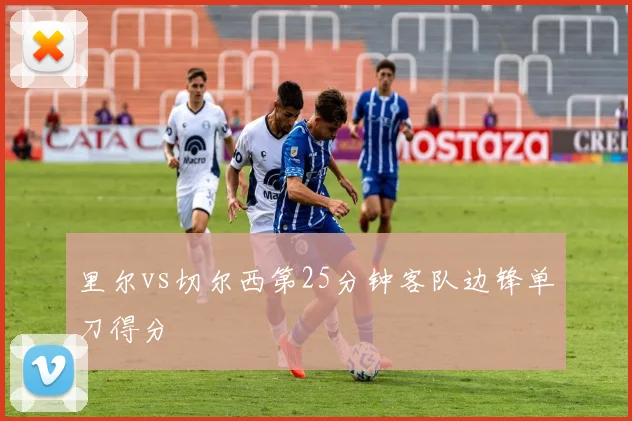 里尔vs切尔西第25分钟客队边锋单刀得分
